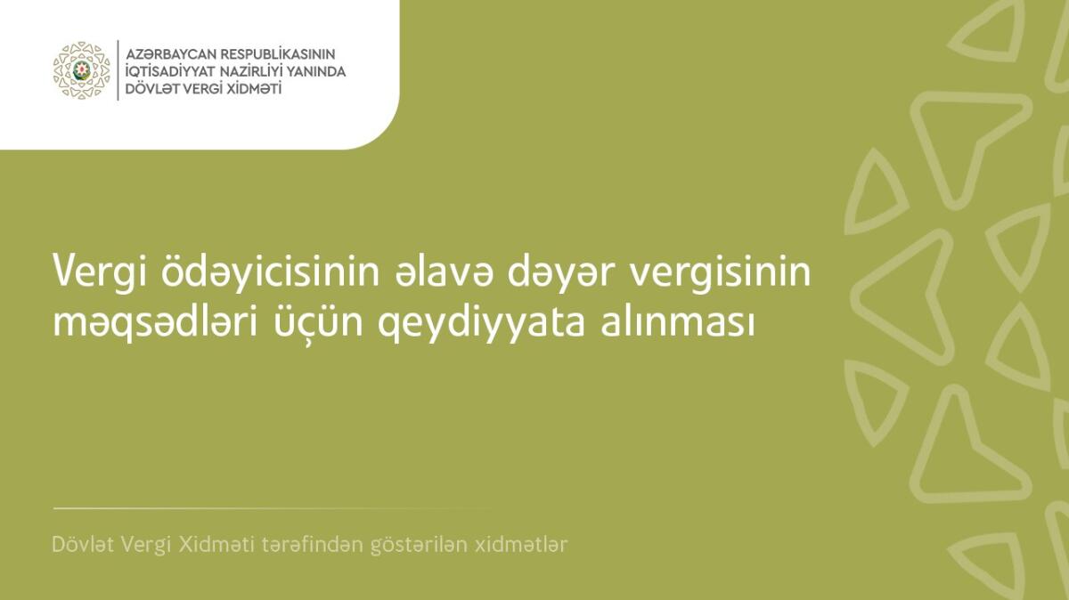 "Vergi ödəyicisinin əlavə dəyər vergisinin məqsədləri üçün qeydiyyata alınması” xidməti