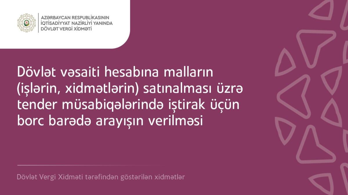 “Dövlət vəsaiti hesabına malların (işlərin, xidmətlərin) satınalması üzrə tender müsabiqələrində iştirak üçün borc barədə arayışın verilməsi” xidməti